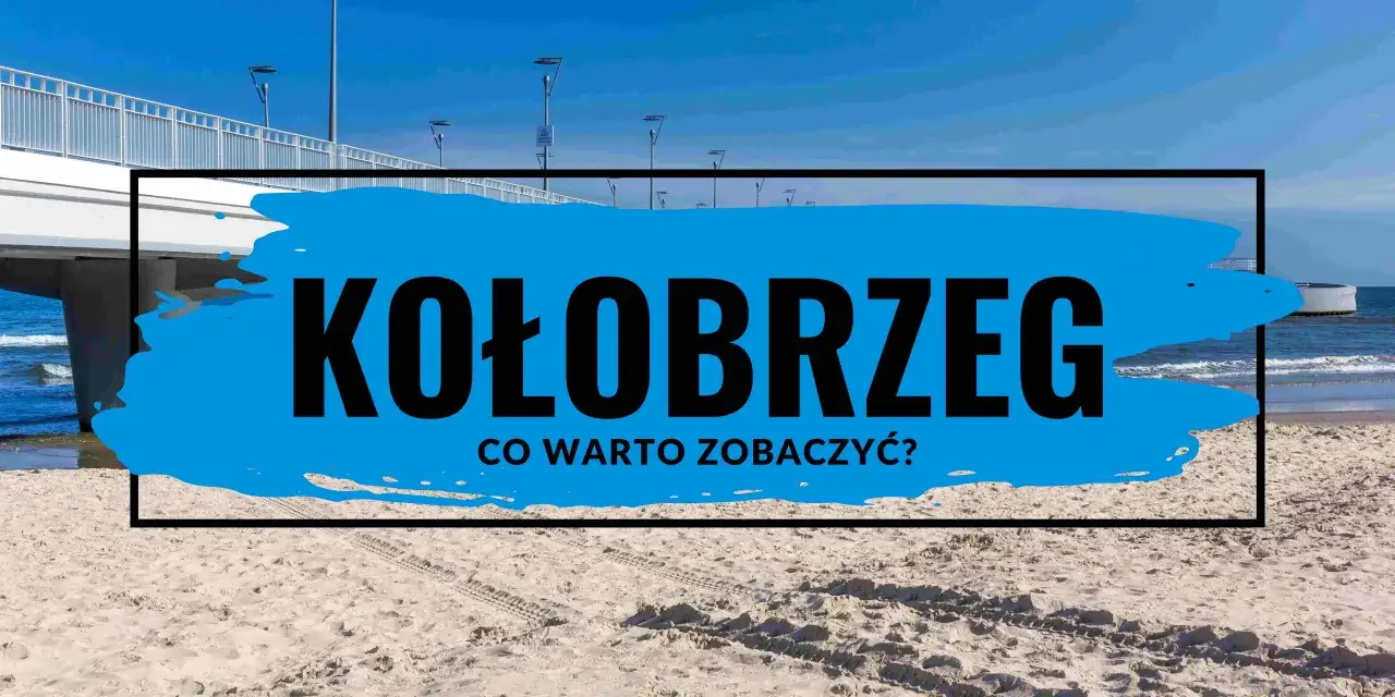 Zdjęcie Co warto zobaczyć w Kołobrzegu? Najlepsze atrakcje i miejsca do odwiedzenia